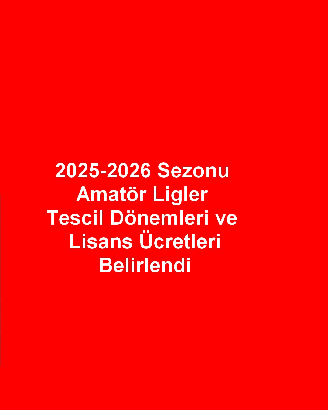 2025-2026 Sezonu Amatör Ligler Tescil Dönemleri ve Lisans Ücretleri Belirlendi