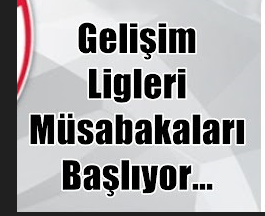 GELİŞİM LİGLERİ MAÇLAR BAŞLIYOR MAÇ PROGRAMI  HABERİN DEVAMINDA