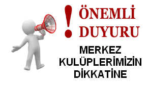 MERKEZ KULÜPLERİMİZİN DİKKATİNE 